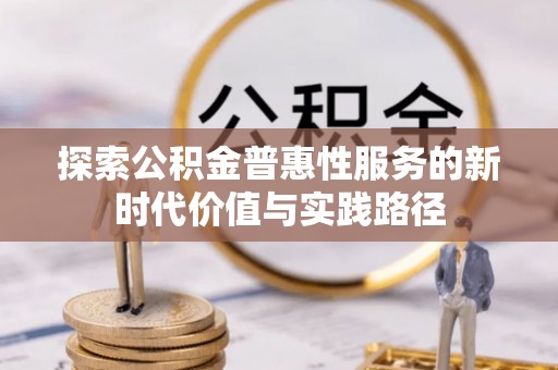 茶陵探索公积金普惠性服务的新时代价值与实践路径