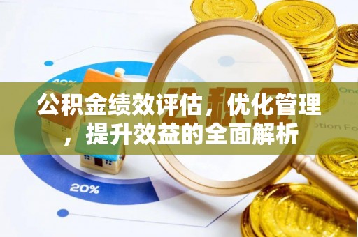 茶陵公积金绩效评估，优化管理，提升效益的全面解析