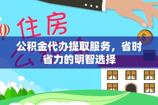 茶陵公积金代办提取服务，省时省力的明智选择