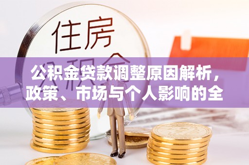 茶陵公积金贷款调整原因解析，政策、市场与个人影响的全面解读