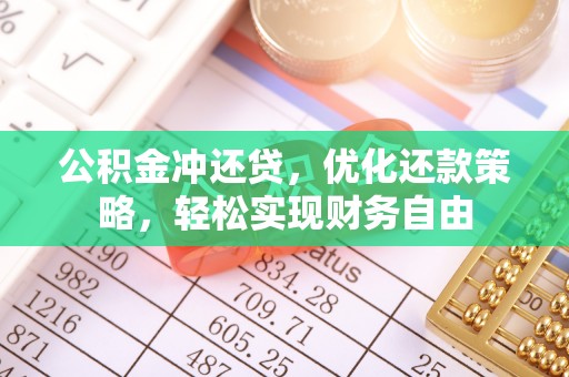 茶陵公积金冲还贷，优化还款策略，轻松实现财务自由