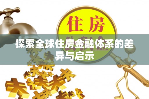茶陵探索全球住房金融体系的差异与启示