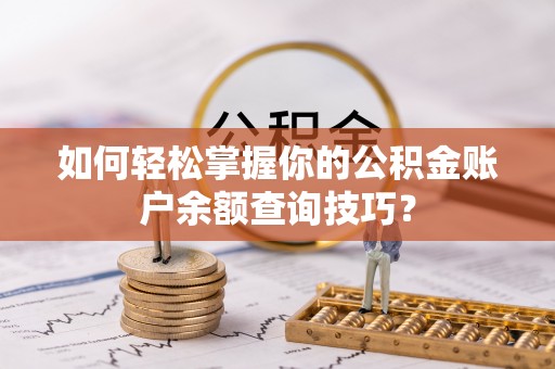 茶陵如何轻松掌握你的公积金账户余额查询技巧？