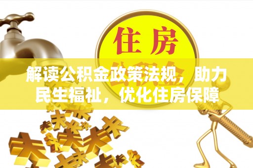 茶陵解读公积金政策法规，助力民生福祉，优化住房保障