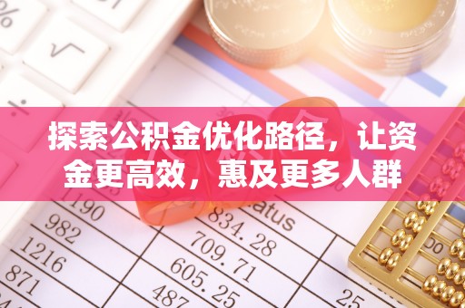 茶陵探索公积金优化路径，让资金更高效，惠及更多人群