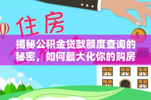 茶陵揭秘公积金贷款额度查询的秘密，如何最大化你的购房资金？