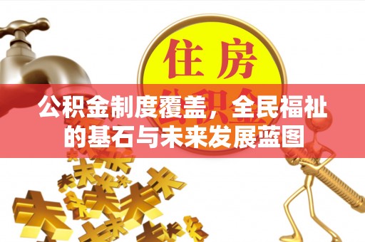 茶陵公积金制度覆盖，全民福祉的基石与未来发展蓝图