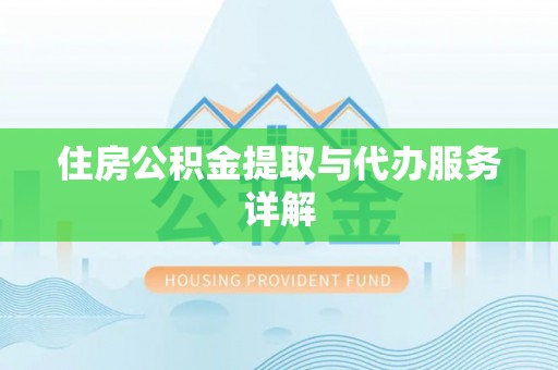 茶陵住房公积金提取与代办服务详解