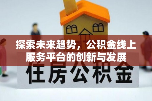 茶陵探索未来趋势，公积金线上服务平台的创新与发展