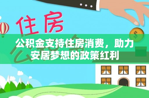 茶陵公积金支持住房消费，助力安居梦想的政策红利
