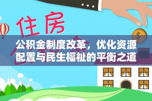 茶陵公积金制度改革，优化资源配置与民生福祉的平衡之道