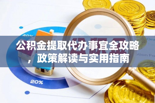 茶陵公积金提取代办事宜全攻略，政策解读与实用指南