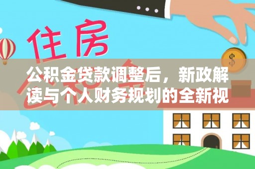 茶陵公积金贷款调整后，新政解读与个人财务规划的全新视角
