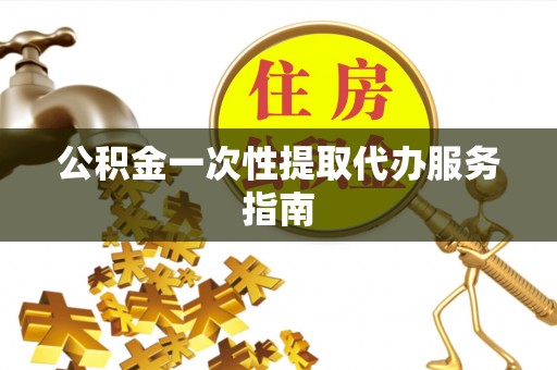 茶陵公积金一次性提取代办服务指南