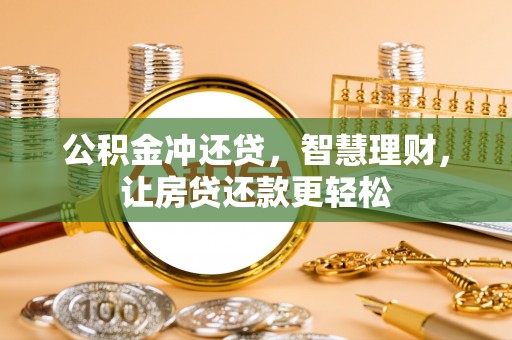 茶陵公积金冲还贷，智慧理财，让房贷还款更轻松