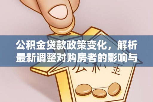 茶陵公积金贷款政策变化，解析最新调整对购房者的影响与机遇
