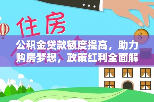 茶陵公积金贷款额度提高，助力购房梦想，政策红利全面解析