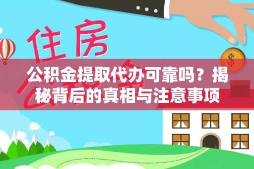 茶陵公积金提取代办可靠吗？揭秘背后的真相与注意事项