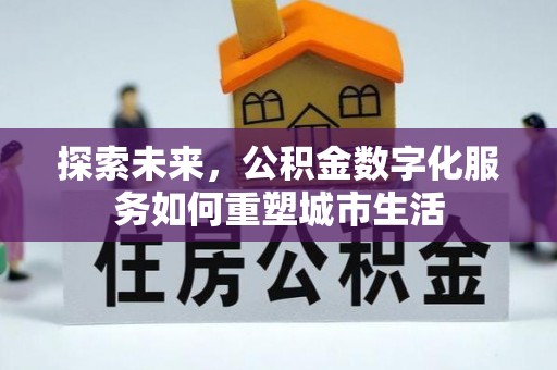 茶陵探索未来，公积金数字化服务如何重塑城市生活