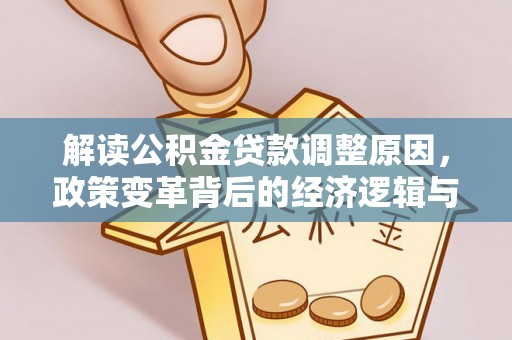 茶陵解读公积金贷款调整原因，政策变革背后的经济逻辑与民生影响